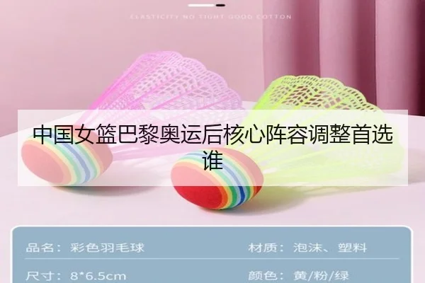 中国女篮巴黎奥运后核心阵容调整首选谁